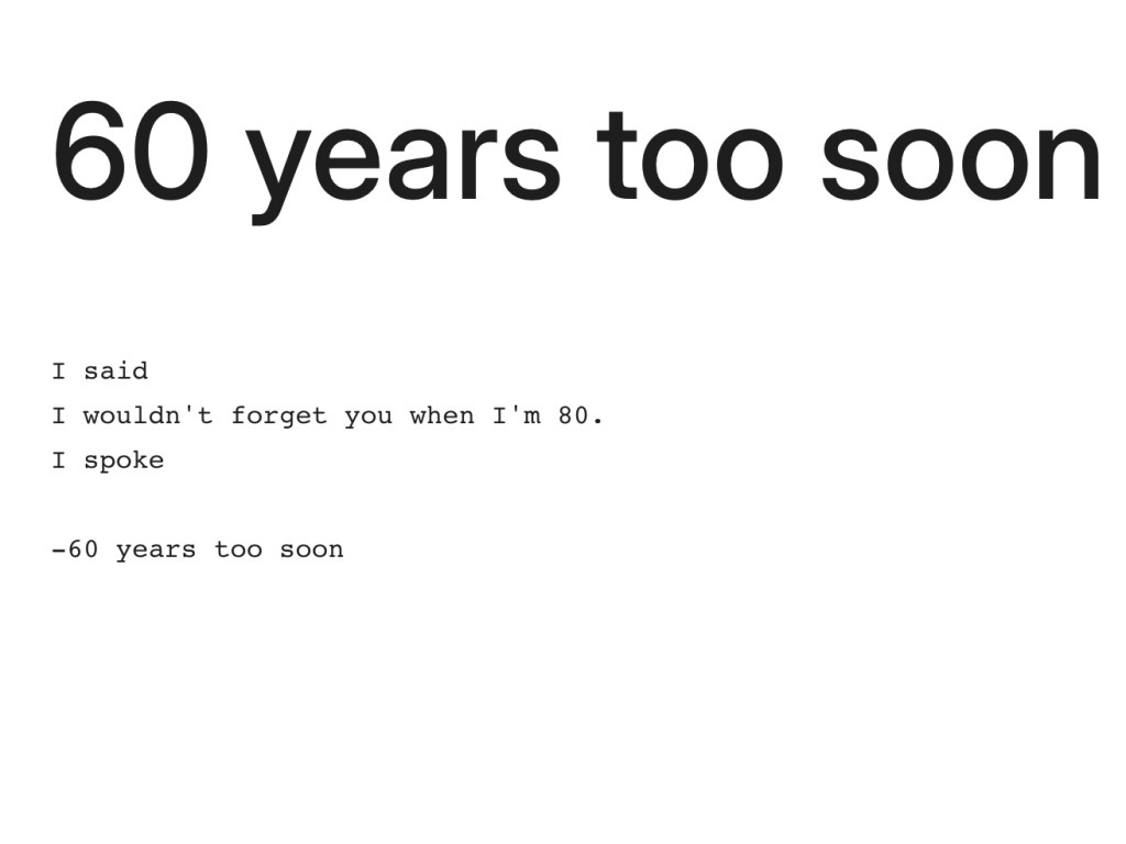 60 years too&nbsp;soon